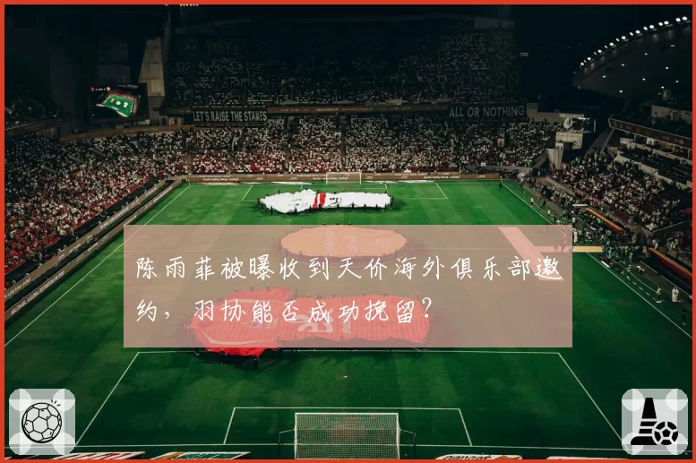 陈雨菲被曝收到天价海外俱乐部邀约，羽协能否成功挽留？